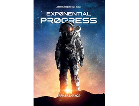 Livro Exponential Progress MindBending Technologies to Evolve Over the Next Decade and Dominate the Century de Farabi Shayor (Inglês)