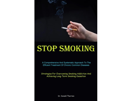 Livro Stop Smoking A Comprehensive And Systematic Approach To The Efficient Treatment Of Chronic Common Diseases de Dr Donald Therrien (Inglês)
