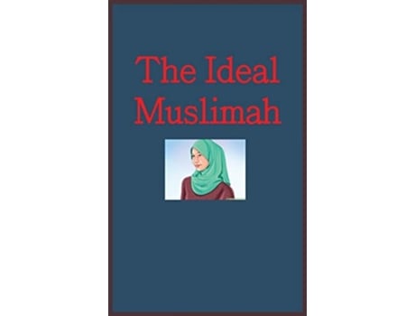 Livro The Ideal Muslimah The True Islamic Personality Of The Muslim Woman As Defined In The Qur An And Sunnah De Hafiz Kathir (inglês - Capa Dura)