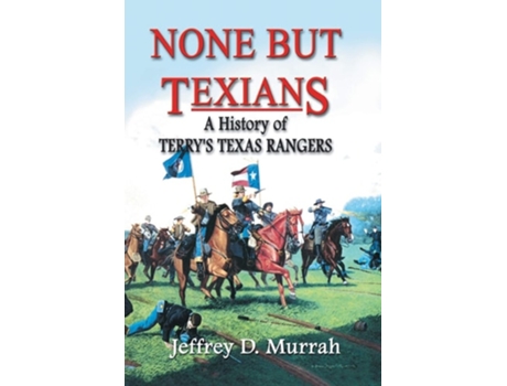 Livro None But Texians A History Of Terrys Texas Rangers De Jeffrey D Murrah (inglês)