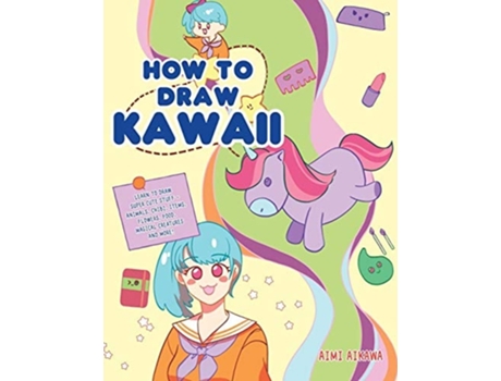 Livro How To Draw Kawaii Learn To Draw Super Cute Stuff - Animals, Chibi, Items, Flowers, Food, Magical Creatures And More! De Aimi Aikawa (inglês)
