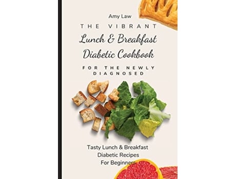 Livro The Vibrant Lunch Breakfast Diabetic Cookbook For The Newly Diagnosed Tasty Lunch Breakfast Diabetic Recipes For Beginners de Amy Law (Inglês)