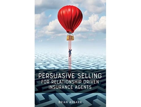 Livro Persuasive Selling for Relationship Driven Insurance Agents de Brian Ahearn (Inglês)
