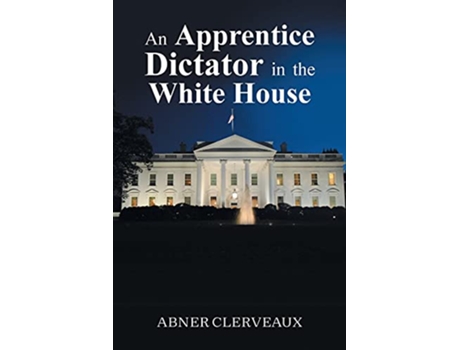 Livro An Apprentice Dictator in the White House de Abner Clerveaux (Inglês)