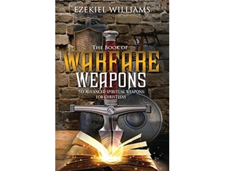 Livro The Book of Warfare Weapons 50 Advanced Spiritual Weapons For Christians de Ezekiel V Williams (Inglês)