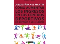 Livro Cómo Aumentar Los Ingresos En Los Centros Deportivos Sin Exprimir A Los Clientes de Jorge Sánchez Martín (Espanhol)