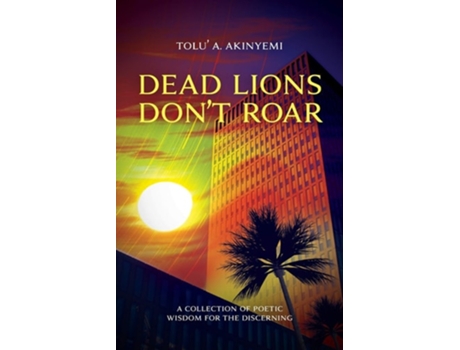 Livro Dead Lions Dont Roar A Collection Of Poetic Wisdom For The Discerning De Tolu' A Akinyemi (inglês)
