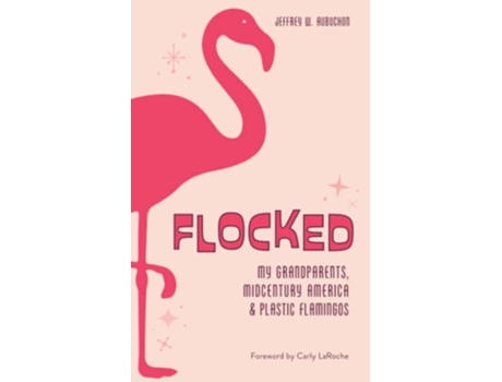Livro Flocked My Grandparents Midcentury America Plastic Flamingos de Jeffrey W Aubuchon (Inglês)
