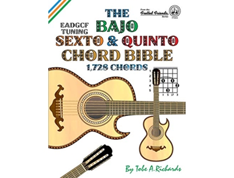 Livro The Bajo Sexto and Bajo Quinto Chord Bible EADGCF and ADGCF Standard Tunings 1728 Chords de Tobe A Richards (Inglês)