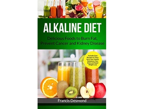 Livro Alkaline Diet Delicious Foods to Burn Fat, Prevent Cancer and Kidney Disease de Francis Desmond (Inglês)