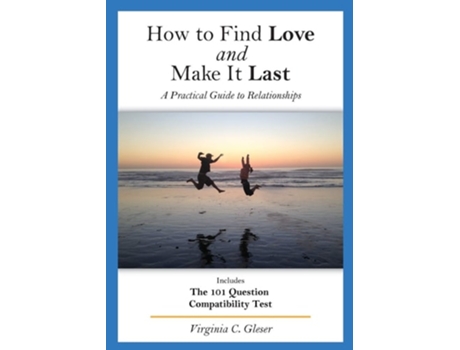 Livro How To Find Love And Make It Last A Practical Guide To Relationships, Includes The 101 Question Compatibility Test De Virginia C Gleser (inglês)