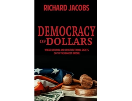 Livro Democracy Of Dollars Where Natural And Constitutional Rights Go To The Highest Bidder De Richard Jacobs (inglês)