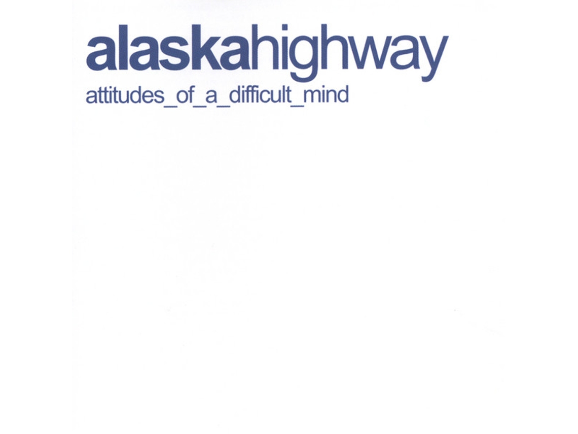 CD Alaska Highway - Attitudes Of A Difficult Mind