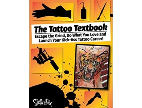 Livro The Tattoo Textbook Escape the Grind Do What You Love and Launch Your KickAss Tattoo Career de Shelly Dax (Inglês)