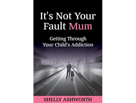 Livro Its Not Your Fault Mum Getting Through Your Childs Addiction de Shelly Ashworth (Inglês)
