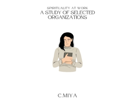 Livro Spirituality at Work A Study of Selected Organizations A Study of Selected Organizations de C Miya (Inglês)