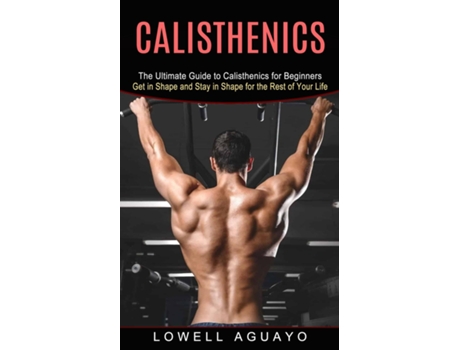 Livro Calisthenics The Ultimate Guide To Calisthenics For Beginners De Lowell Aguayo (inglês)
