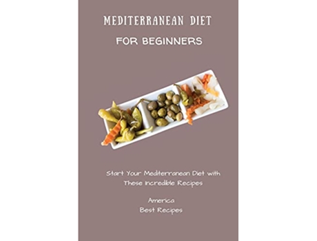 Livro Mediterranean Diet for Beginners Start Your Mediterranean Diet with These Incredible Recipes de America Best Recipes (Inglês)