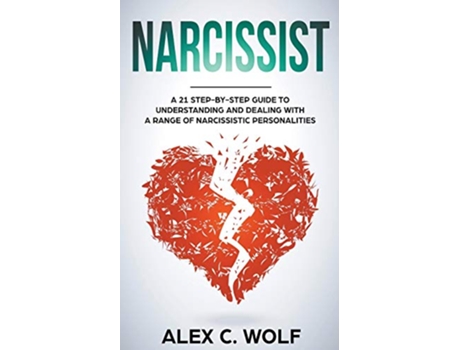 Livro Narcissist A 21 StepByStep Guide To Understanding And Dealing With A Range Of Narcissistic Personalities de Alex C Wolf (Inglês)