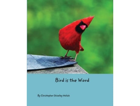 Livro Bird Is The Word De Christopher Shiveley Welch (inglês)