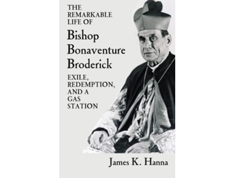 Livro The Remarkable Life of Bishop Bonaventure Broderick Exile Redemption and a Gas Station de James K Hanna (Inglês)