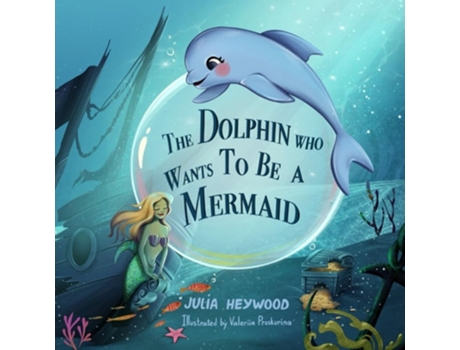 Livro The Dolphin Who Wants To Be A Mermaid de Julia Heywood (Inglês)