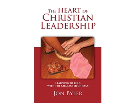 Livro The Heart of Christian Leadership Learning to Lead with the Character of Jesus de Jon Byler (Inglês)