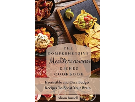 Livro The Comprehensive Mediterranean Dishes Cookbook Irresistible and On a Budget Recipes To Boost Your Brain de Alison Russell (Inglês)