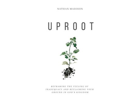 Livro Uproot Reframing The Feeling Of Inadequacy And Reclaiming Your Ground In Gods Kingdom De Nathan Madison (inglês)