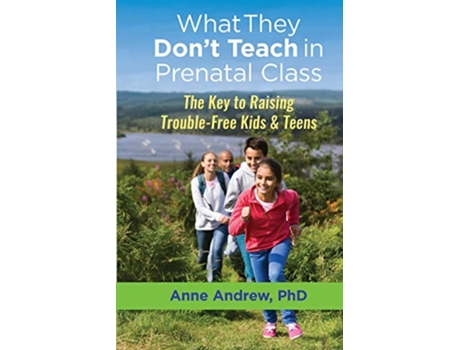 Livro WhatThey Don’t Teach in Prenatal Class The Key to Raising TroubleFree Kids Teens de Anne Andrew (Inglês)