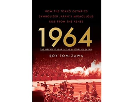 Livro 1964 The Greatest Year in the History of Japan How the Tokyo Olympics Symbolized Japans Miraculous Rise from the Ashes de Roy Tomizawa (Inglês)
