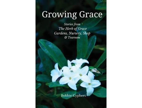 Livro Growing Grace: Stories from The Herb of Grace, Gardens, Nursery, Shop & Tearoom Bobbie Cyphers (Inglês)