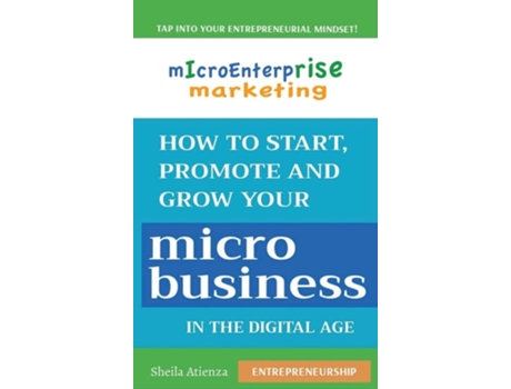 Livro Micro Enterprise Marketing How To Start, Promote And Grow Your Micro Business In The Digital Age De Sheila Atienza (inglês - Capa Dura)