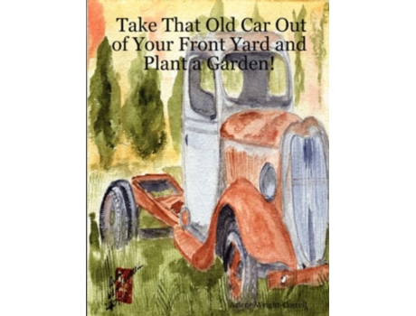 Livro Take That Old Car Out of Your Front Yard and Plant a Garden! Arlene Wright-Correll (Inglês)