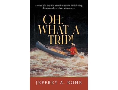 Livro Oh, What a Trip! Stories of a boy not afraid to follow his life long dreams and excellent adventures. de Jeffrey a Rohr (Inglês)