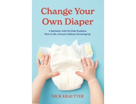 Livro Change Your Own Diaper A Bachelor with No Kids Explains How to Be a Parent without Screwing Up de Nick Krautter (Inglês)