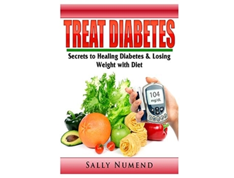 Livro Treat Diabetes Secrets To Healing Diabetes Amp Losing Weight With Diet De Sally Numend (inglês)