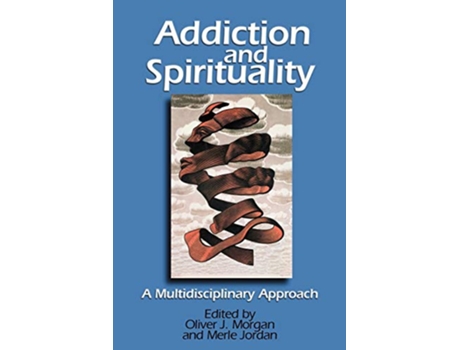 Livro Addiction and Spirituality A Multidisciplinary Approach de Dr Oliver Morgan (Inglês)
