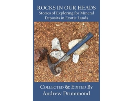 Livro Rocks In Our Heads Stories Of Exploring For Mineral Deposits In Exotic Lands De Drummond E Andrew (inglês)