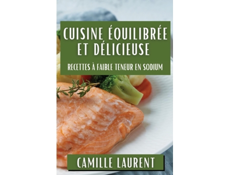 Livro Cuisine Équilibrée et Délicieuse Recettes à Faible Teneur en Sodium de Camille Laurent (Inglês)