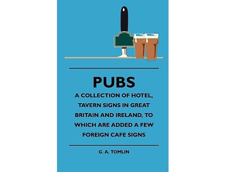 Livro Pubs A Collection Of Hotel Tavern Signs In Great Britain And Ireland To Which Are Added A Few Foreign Cafe Signs de G A Tomlin (Inglês)