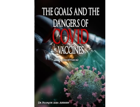 Livro THE GOALS AND THE DANGERS OF COVID VACCINES Bioéthics de François Adja Assemien (Inglês)