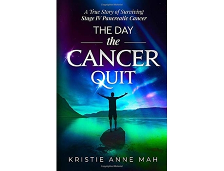 Livro The Day the Cancer Quit A True Story of Surviving Stage IV Pancreatic Cancer de Kristie Anne Mah (Inglês)