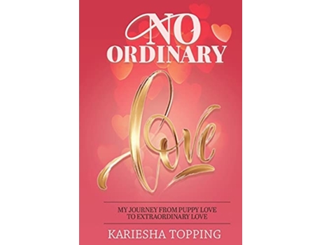 Livro No Ordinary Love My Journey From Puppy Love To Extraordinary Love From Puppy Love To Extraordinary Love De Kariesha Topping (inglês)