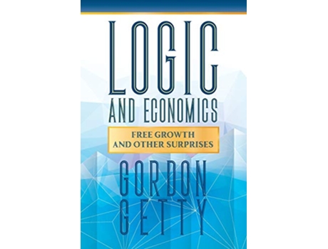 Livro Logic and Economics Free Growth and Other Surprises de Gordon Getty (Inglês)