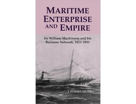 Livro Maritime Enterprise and Empire Sir William Mackinnon and His Business Network 18231893 de J Forbes Munro (Inglês)