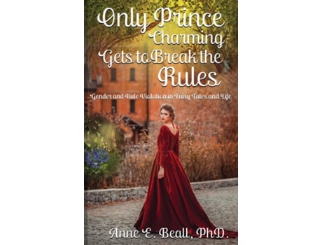 Livro Only Prince Charming Gets To Break The Rules Gender And Rule Violation In Fairy Tales And Life De Beall, Anne Et Al. (inglês)