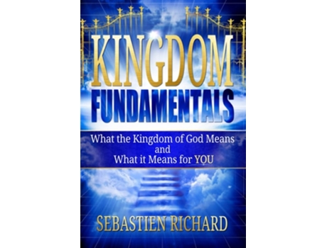 Livro Kingdom Fundamentals What The Kingdom Of God Means And What It Means For You De Sebastien Richard (inglês)