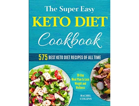 Livro The Super Easy Keto Diet Cookbook 575 Best Keto Diet Recipes of All Time 30Day Meal Plan to Lose Weight and Wellness de Rachel Collins (Inglês)