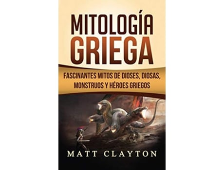 Livro Mitología Griega Fascinantes Mitos de Dioses Diosas Monstruos y Héroes Griegos Spanish Edition de Matt Clayton (Espanhol - Capa Dura)